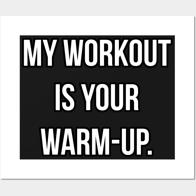 MY WORKOUT IS YOUR WARMUP Wall Art by Pescapin